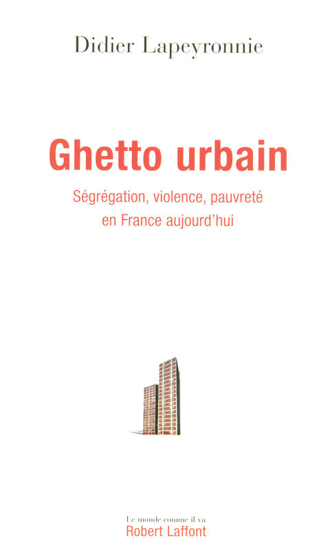 Ghetto urbain. Ségrégation, violence, pauvreté en France aujourd'hui